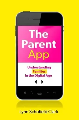 Aplicația pentru părinți: Înțelegerea familiilor în era digitală - The Parent App: Understanding Families in the Digital Age