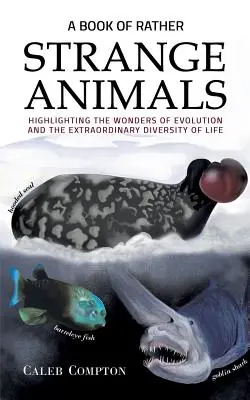 Book of Rather Strange Animals - Evidențierea minunilor evoluției și a diversității extraordinare a vieții - Book of Rather Strange Animals - Highlighting the Wonders of Evolution and the Extraordinary Diversity of Life