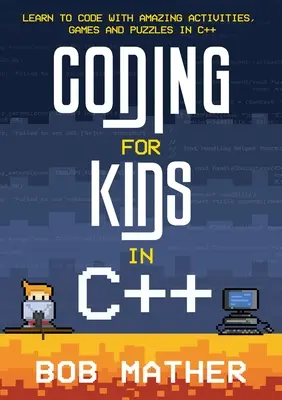 Codare pentru copii în C++: Învață să codifici cu activități, jocuri și puzzle-uri uimitoare în C++ - Coding for Kids in C++: Learn to Code with Amazing Activities, Games and Puzzles in C++