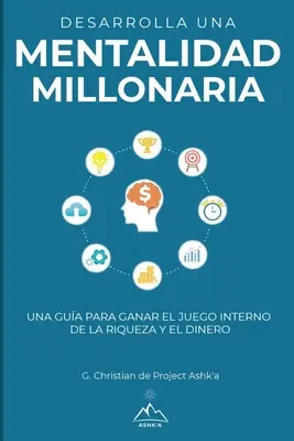 Dezvoltă o mentalitate de milionar: Un ghid pentru a câștiga jocul interior al bogăției și al banilor - Desarrolla una mentalidad millonaria: Una gua para ganar el juego interno de la riqueza y del dinero