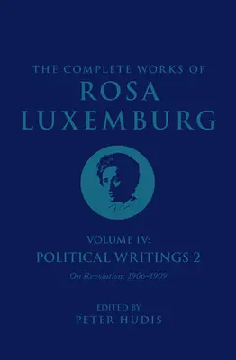 Operele complete ale Rosei Luxemburg, volumul IV: Scrieri politice 2, despre revoluție (1906-1909) - The Complete Works of Rosa Luxemburg Volume IV: Political Writings 2, on Revolution (1906-1909)