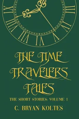 The Time Travelers Tales: The Short Stories: Volumul 1 - The Time Travelers Tales: The Short Stories: Volume 1