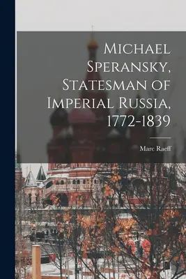 Michael Speransky, om de stat al Rusiei Imperiale, 1772-1839 - Michael Speransky, Statesman of Imperial Russia, 1772-1839