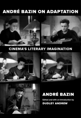 Andre Bazin on Adaptation: Imaginarul literar al cinematografiei - Andre Bazin on Adaptation: Cinema's Literary Imagination