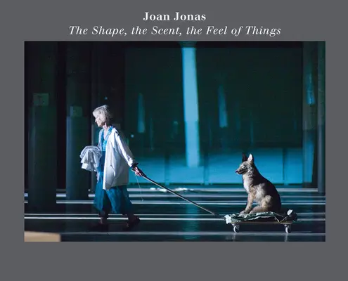 Joan Jonas: The Shape, the Scent, the Feel of Things: Ediția aniversară a cincisprezecea - Joan Jonas: The Shape, the Scent, the Feel of Things: Fifteenth Anniversary Edition