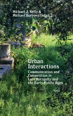 Interacțiuni urbane: Comunicare și concurență în Antichitatea târzie și Evul Mediu timpuriu - Urban Interactions: Communication and Competition in Late Antiquity and the Early Middle Ages