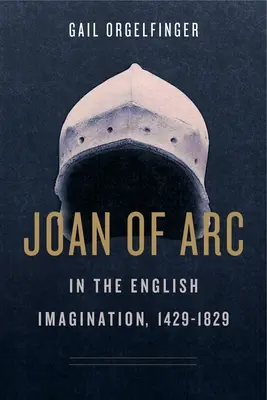 Ioana d'Arc în imaginarul englez, 1429-1829 - Joan of Arc in the English Imagination, 1429-1829