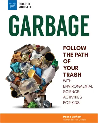 Gunoiul: Urmăriți traseul gunoaielor voastre cu activități de știința mediului pentru copii - Garbage: Follow the Path of Your Trash with Environmental Science Activities for Kids