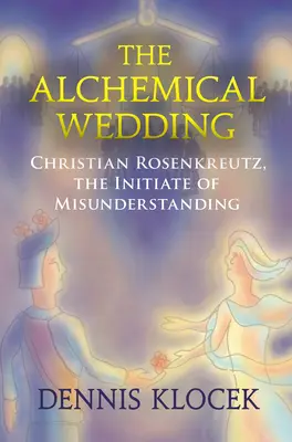 Nunta alchimică - Christian Rosenkreutz, inițiatul neînțelegerii - Alchemical Wedding - Christian Rosenkreutz, the Initiate of Misunderstanding