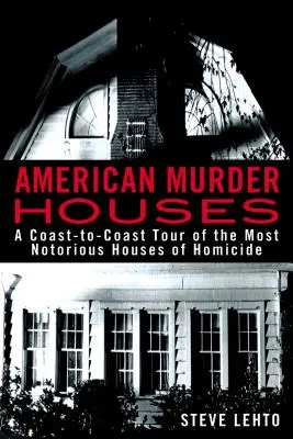 Case americane ale crimelor: A Coast-To-Coast Tour of the Most Notorious Houses of Homicide (Un tur de la o coastă la alta al celor mai cunoscute case de omucideri) - American Murder Houses: A Coast-To-Coast Tour of the Most Notorious Houses of Homicide