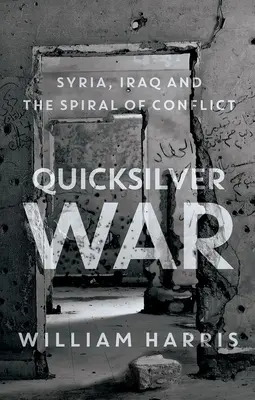 Războiul Quicksilver: Siria, Irak și spirala conflictului - Quicksilver War: Syria, Iraq and the Spiral of Conflict