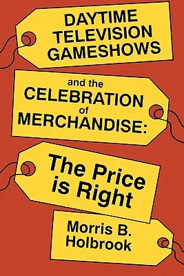 Jocuri de televiziune în timpul zilei și celebrarea mărfurilor: The Price Is Right - Daytime Television Gameshows and the Celebration of Merchandise: The Price Is Right