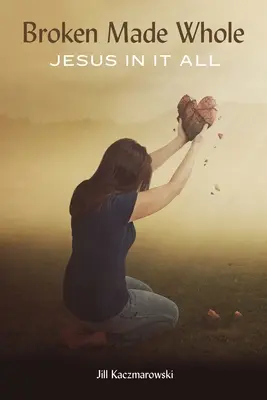 Broken Made Whole: Iisus în toate - Broken Made Whole: Jesus In It All
