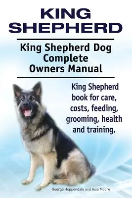 King Shepherd. King Shepherd câine Manual complet de proprietar. Cartea King Shepherd pentru îngrijire, costuri, hrănire, toaletare, sănătate și dresaj. - King Shepherd. King Shepherd Dog Complete Owners Manual. King Shepherd book for care, costs, feeding, grooming, health and training.