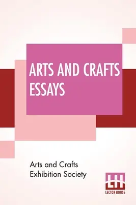 Arts And Crafts Essays: By Members Of The Arts And Crafts Exhibition Society Cu o prefață de William Morris - Arts And Crafts Essays: By Members Of The Arts And Crafts Exhibition Society With A Preface By William Morris
