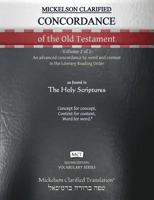 Mickelson Clarified Concordance of the Old Testament, MCT: -Volumul 2 din 2- O concordanță avansată după cuvânt și context în ordinea lecturii literare - Mickelson Clarified Concordance of the Old Testament, MCT: -Volume 2 of 2- An advanced concordance by word and context in the Literary Reading Order