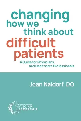 Schimbarea modului în care ne gândim la pacienții dificili: Un ghid pentru medici și profesioniști din domeniul sănătății - Changing How We Think about Difficult Patients: A Guide for Physicians and Healthcare Professionals
