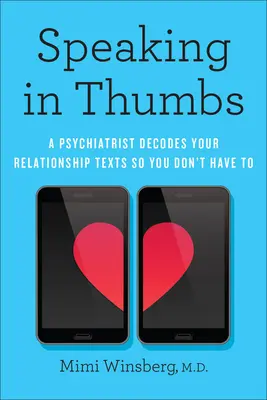 Vorbind în degete: Un psihiatru îți decodează textele de relație ca să nu trebuiască să - Speaking in Thumbs: A Psychiatrist Decodes Your Relationship Texts So You Don't Have to