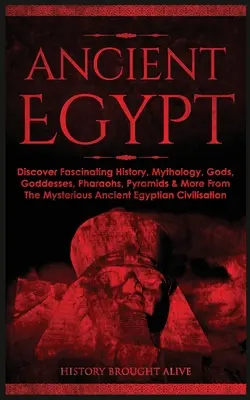 Egiptul Antic: Descoperiți istoria fascinantă, mitologia, zeii, zeițele, faraonii, piramidele și multe altele din misteriosul Egipt Antic - Ancient Egypt: Discover Fascinating History, Mythology, Gods, Goddesses, Pharaohs, Pyramids & More From The Mysterious Ancient Egypti
