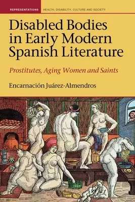 Corpuri cu dizabilități în literatura spaniolă modernă timpurie: Prostituate, femei în vârstă și sfinți - Disabled Bodies in Early Modern Spanish Literature: Prostitutes, Aging Women and Saints