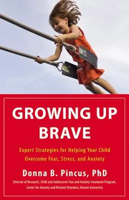Growing Up Brave: Strategii experte pentru a vă ajuta copilul să depășească frica, stresul și anxietatea - Growing Up Brave: Expert Strategies for Helping Your Child Overcome Fear, Stress, and Anxiety