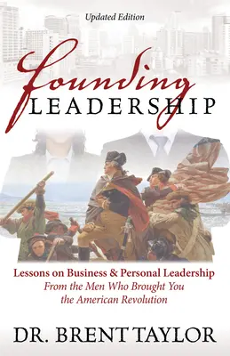 Leadership fondator: Lecții de leadership în afaceri și personal de la oamenii care v-au adus Revoluția Americană (Lessons on Business and Personal Leadership from the Men Who Brought You the American Revolution) - Founding Leadership: Lessons on Business and Personal Leadership from the Men Who Brought You the American Revolution