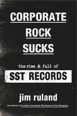 Corporate Rock Sucks: Ascensiunea și decăderea Sst Records - Corporate Rock Sucks: The Rise and Fall of Sst Records