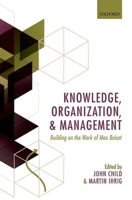 Cunoaștere, organizare și management: Bazându-se pe munca lui Max Boisot - Knowledge, Organization, and Management: Building on the Work of Max Boisot