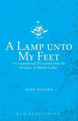 O lampă pentru picioarele mele: Un devoțional expozitiv din scrierile lui Martin Luther - A Lamp unto My Feet: An Expositional Devotional from the Writings of Martin Luther