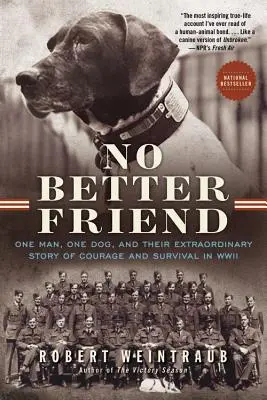 Nu există prieten mai bun: Un om, un câine și povestea lor extraordinară de curaj și supraviețuire în Al Doilea Război Mondial - No Better Friend: One Man, One Dog, and Their Extraordinary Story of Courage and Survival in WWII