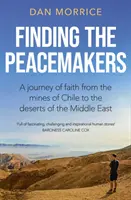 Finding the Peacemakers - O călătorie a credinței din minele din Chile până în deșerturile Orientului Mijlociu - Finding the Peacemakers - A journey of faith from the mines of Chile to the deserts of the Middle East
