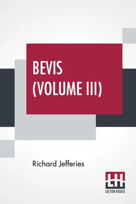 Bevis (Volumul III): The Story Of A Boy, In Three Volumes, Vol. III. - Bevis (Volume III): The Story Of A Boy, In Three Volumes, Vol. III.