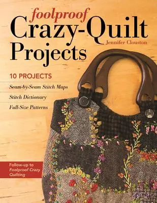 Proiecte Foolproof Crazy-Quilt: 10 proiecte, hărți de cusături cusătură cu cusătură, dicționar de cusături, modele în mărime naturală - Foolproof Crazy-Quilt Projects: 10 Projects, Seam-By-Seam Stitch Maps, Stitch Dictionary, Full-Size Patterns