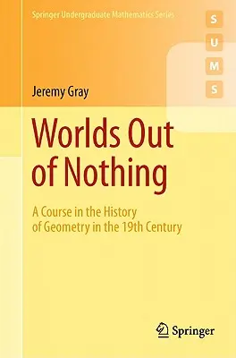 Lumi din nimic: Un curs de istorie a geometriei în secolul al XIX-lea - Worlds Out of Nothing: A Course in the History of Geometry in the 19th Century