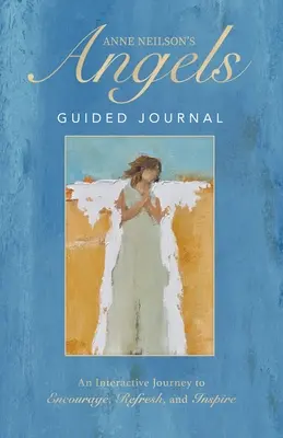 Jurnalul ghidat Angels al lui Anne Neilson: O călătorie interactivă pentru încurajare, reîmprospătare și inspirație - Anne Neilson's Angels Guided Journal: An Interactive Journey to Encourage, Refresh, and Inspire