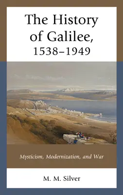 Istoria Galileii, 1538-1949: Misticism, modernizare și război - The History of Galilee, 1538-1949: Mysticism, Modernization, and War