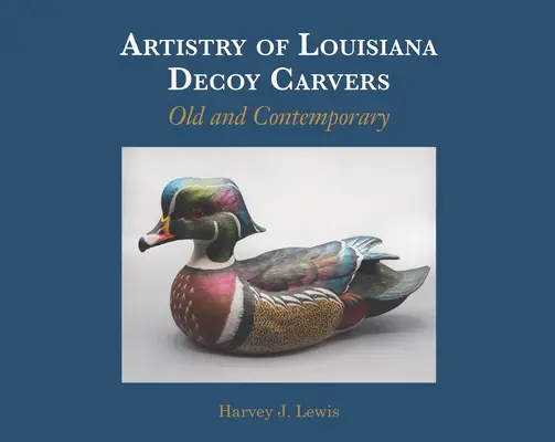 Artistry of Louisiana Decoys: Vechi și contemporane - Artistry of Louisiana Decoys: Old and Contemporary