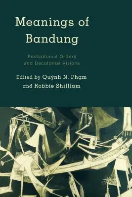 Meanings of Bandung: Ordine postcoloniale și viziuni decoloniale - Meanings of Bandung: Postcolonial Orders and Decolonial Visions