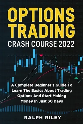 Opțiuni Trading Crash Course 2022: Un ghid complet pentru începători pentru a învăța elementele de bază despre opțiunile de tranzacționare și începe să facă bani în doar 30 de zile - Options Trading Crash Course 2022: A Complete Beginner's Guide To Learn The Basics About Trading Options And Start Making Money In Just 30 Days