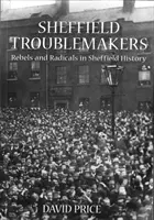 Sheffield Troublemakers - Rebeli și radicali în istoria Sheffield - Sheffield Troublemakers - Rebels and Radicals in Sheffield History