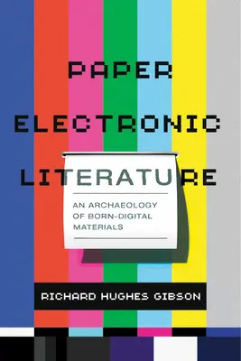 Literatura electronică pe hârtie: O arheologie a materialelor digitale născute - Paper Electronic Literature: An Archaeology of Born-Digital Materials
