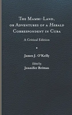 The Mambi-Land, or Adventures of a Herald Correspondent in Cuba: O ediție critică - The Mambi-Land, or Adventures of a Herald Correspondent in Cuba: A Critical Edition