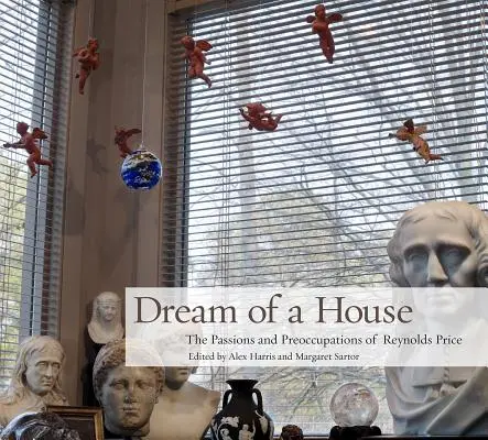 Visul unei case: Pasiunile și preocupările lui Reynolds Price - Dream of a House: The Passions and Preoccupations of Reynolds Price