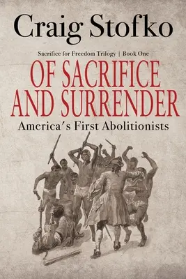 Sacrificiu și predare: Primii aboliționiști ai Americii - Of Sacrifice and Surrender: America's First Abolitionists
