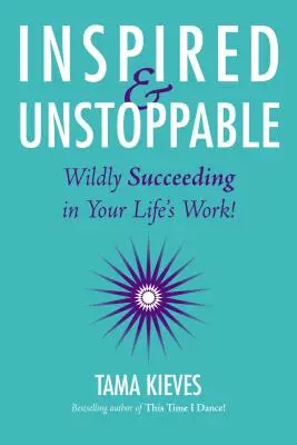 Inspired & Unstoppable (Inspirat și de neoprit): Succesul sălbatic în munca vieții tale! - Inspired & Unstoppable: Wildly Succeeding in Your Life's Work!