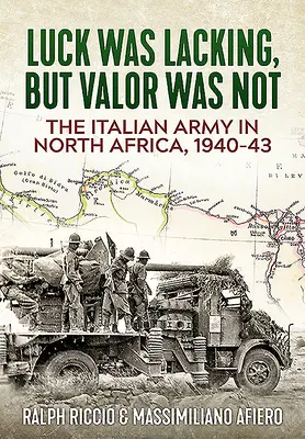 Armata italiană în Africa de Nord, 1940-1943: Norocul a lipsit, dar nu și valoarea - The Italian Army in North Africa, 1940-43: Luck Was Lacking, But Valor Was Not