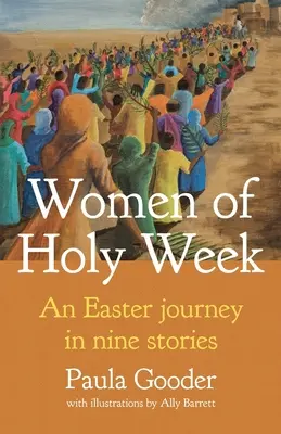 Femeile din Săptămâna Sfântă: O călătorie pascală în nouă povestiri - Women of Holy Week: An Easter Journey in Nine Stories