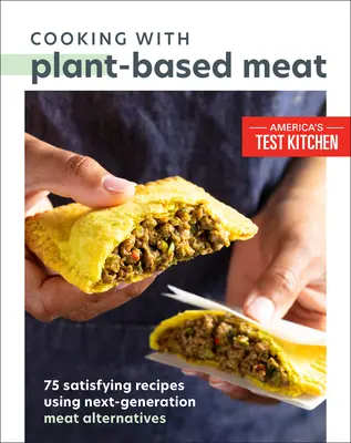 Gătit cu carne pe bază de plante: 75 de rețete satisfăcătoare folosind alternative la carne de ultimă generație - Cooking with Plant-Based Meat: 75 Satisfying Recipes Using Next-Generation Meat Alternatives