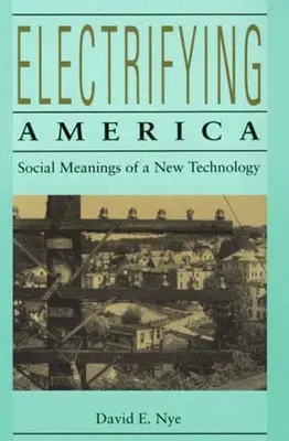 Electrificarea Americii: Semnificațiile sociale ale unei noi tehnologii, 1880-1940 - Electrifying America: Social Meanings of a New Technology, 1880-1940
