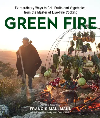 Green Fire: Moduri extraordinare de a frige fructe și legume, de la maestrul gătitului cu foc viu - Green Fire: Extraordinary Ways to Grill Fruits and Vegetables, from the Master of Live-Fire Cooking